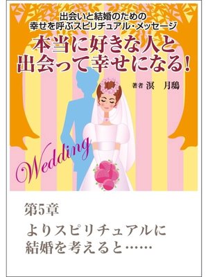 cover image of 本当に好きな人と出会って幸せになる!　出会いと結婚のための幸せを呼ぶスピリチュアル・メッセージ第５章　よりスピリチュアルに結婚を考えると......
